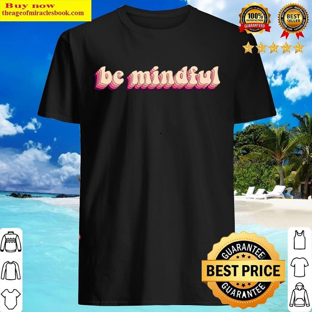 Be Mindful Cute Retro Text Shirt
