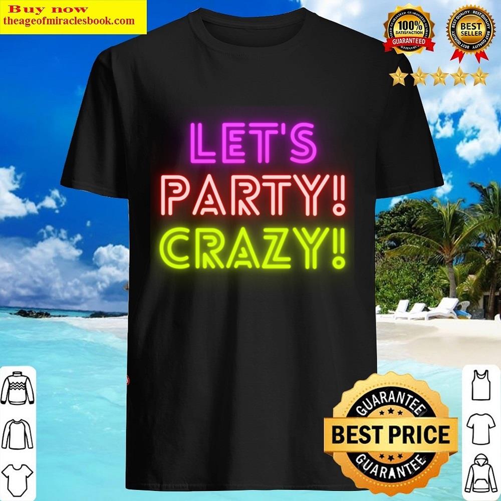 Lets Party Crazy Lets Glow Crazy Shirt