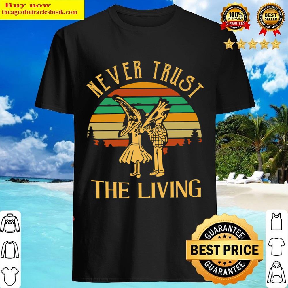 Never Trust The Living Shirt