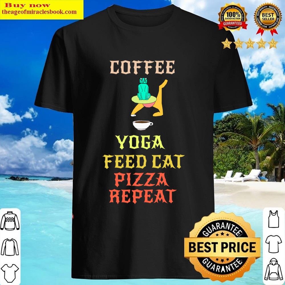 Coffee Yoga Feed Cat Pizza Repeat Shirt