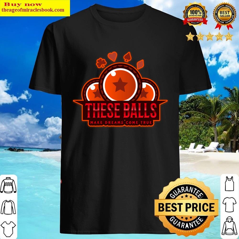 These Balls Make Dreams Come TRUE Shirt