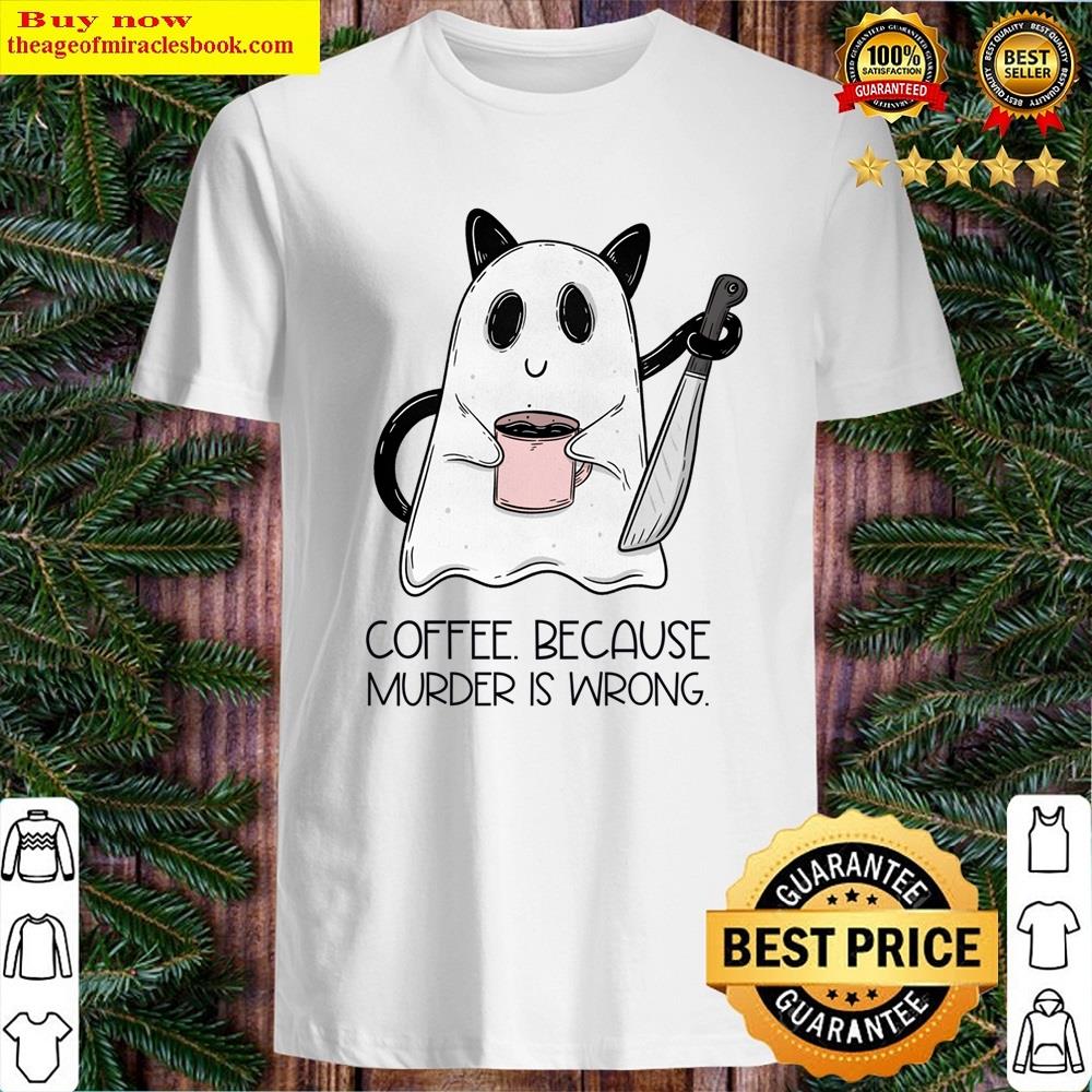 Coffee Because Murder Is Wrong Shirt