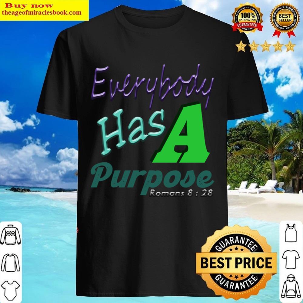 Everybody Has A Purpose Romans 8 28 Shirt