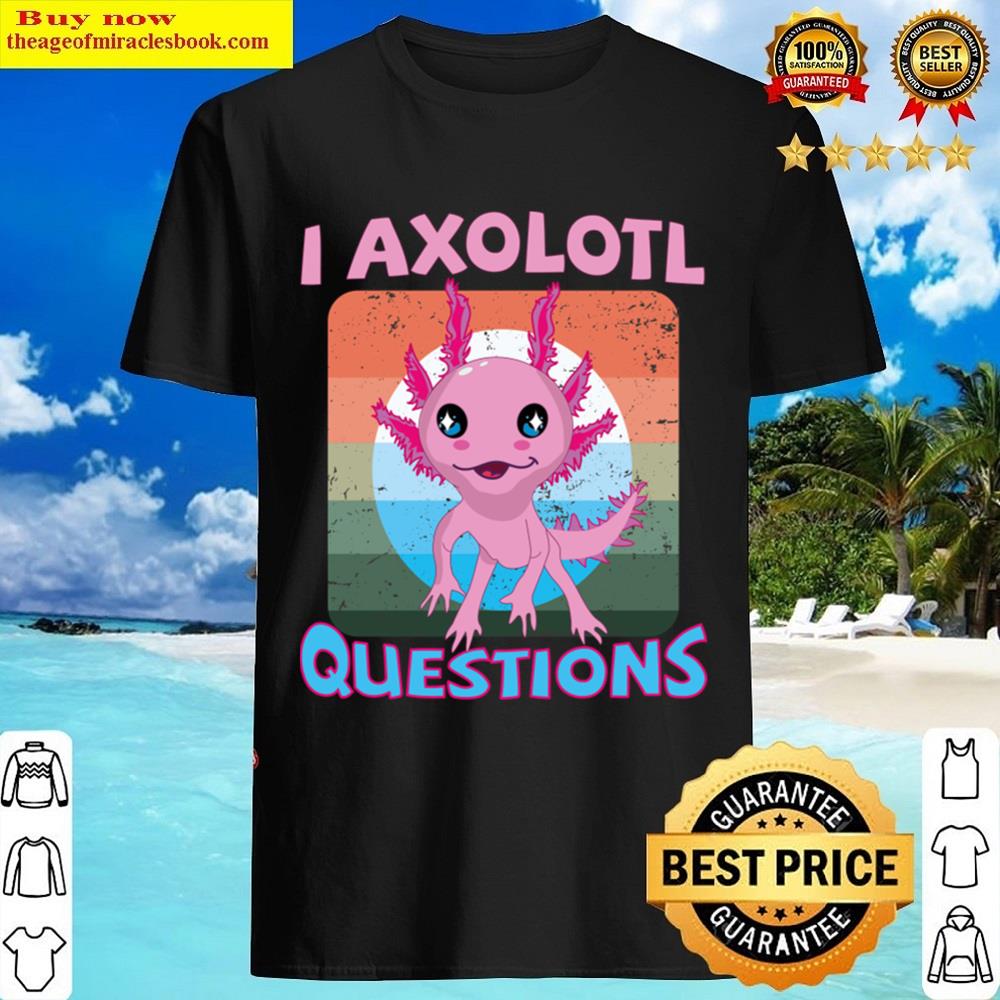 I Axolotl Questions Shirt