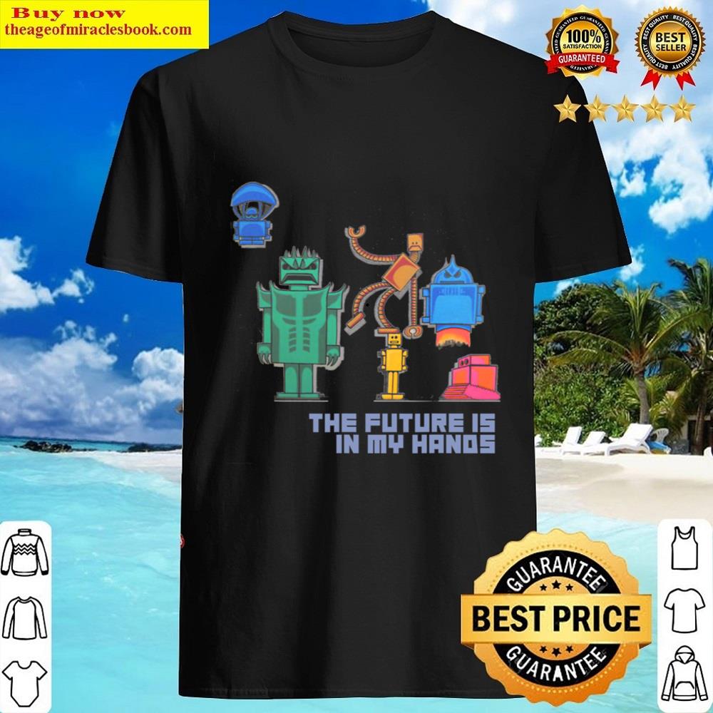 The Future Is In My Hands Robotics Engineer Shirt