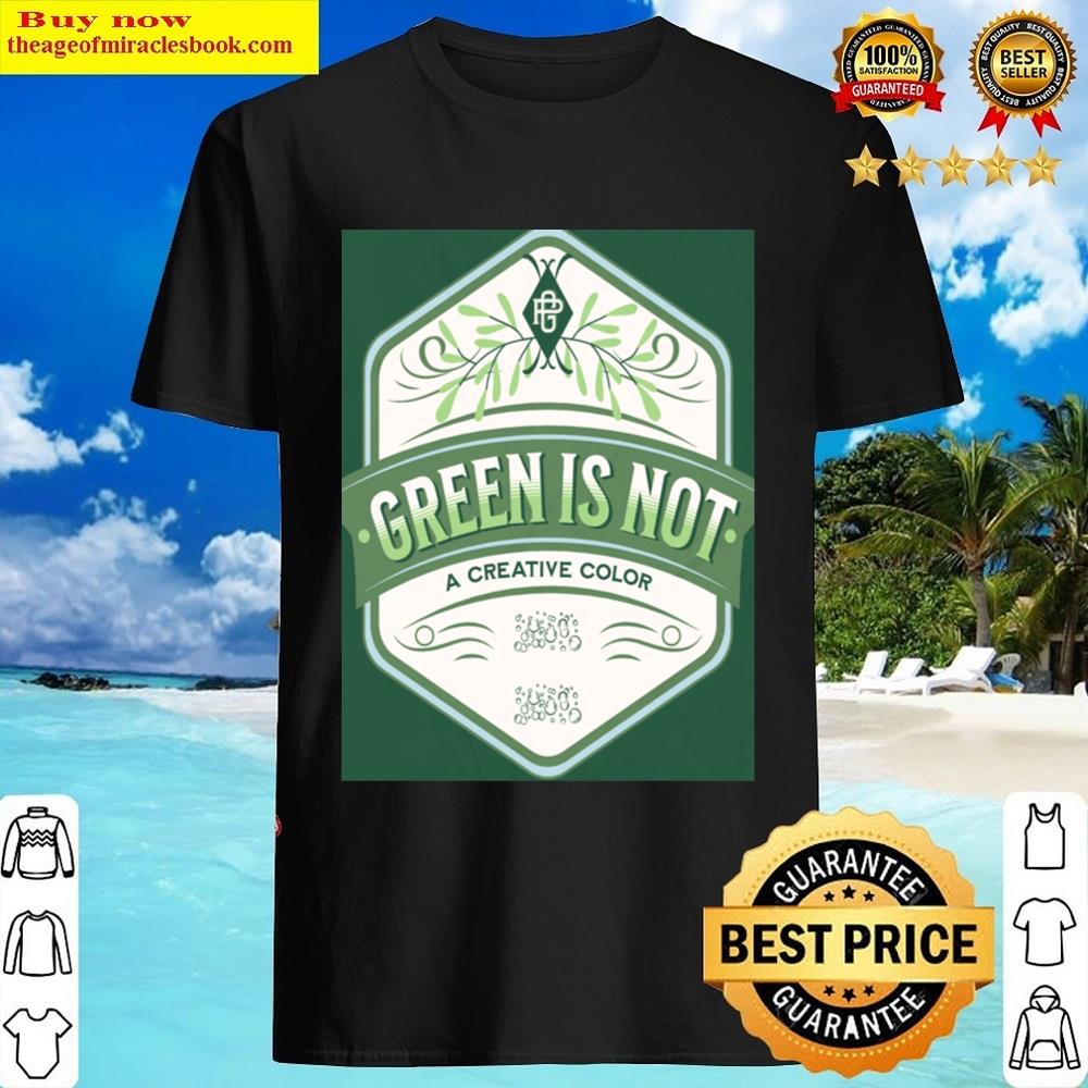 Green Is Not A Creative Color Shirt