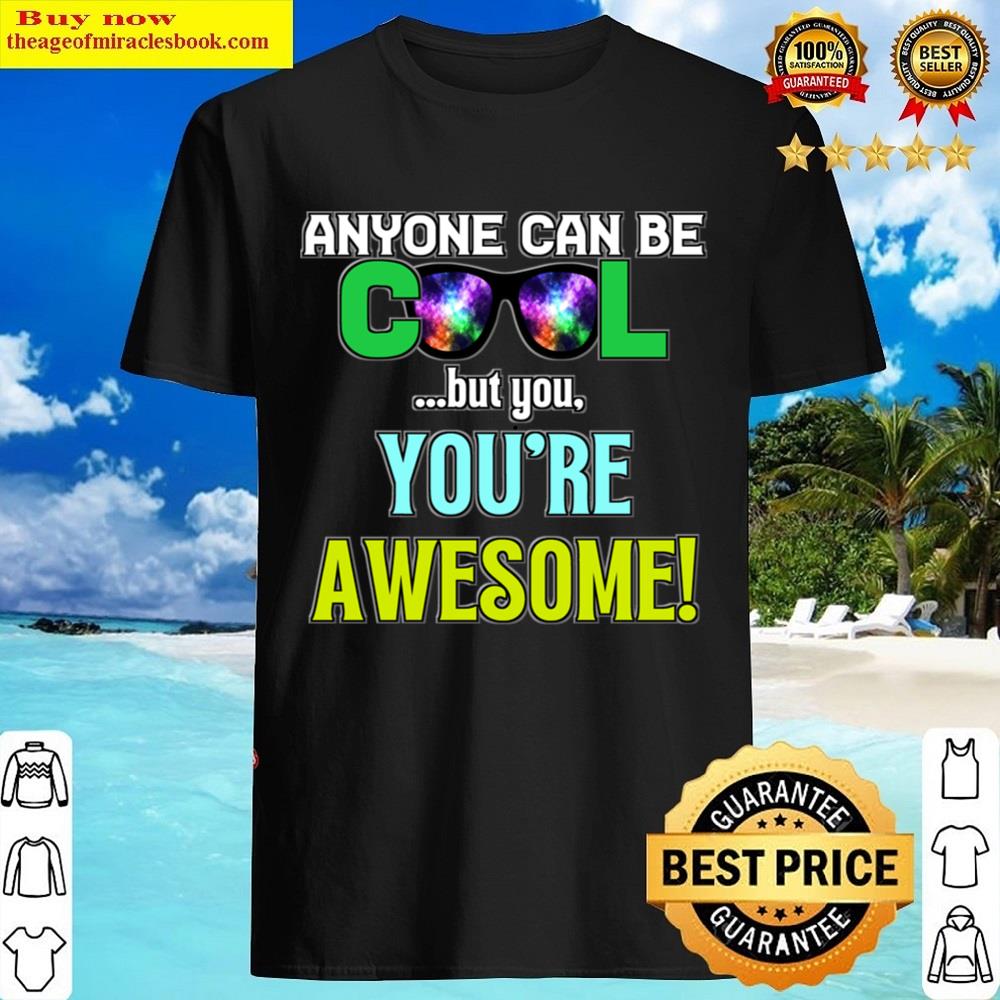 Anyone Can Be Coolyou’re Awesome Shirt