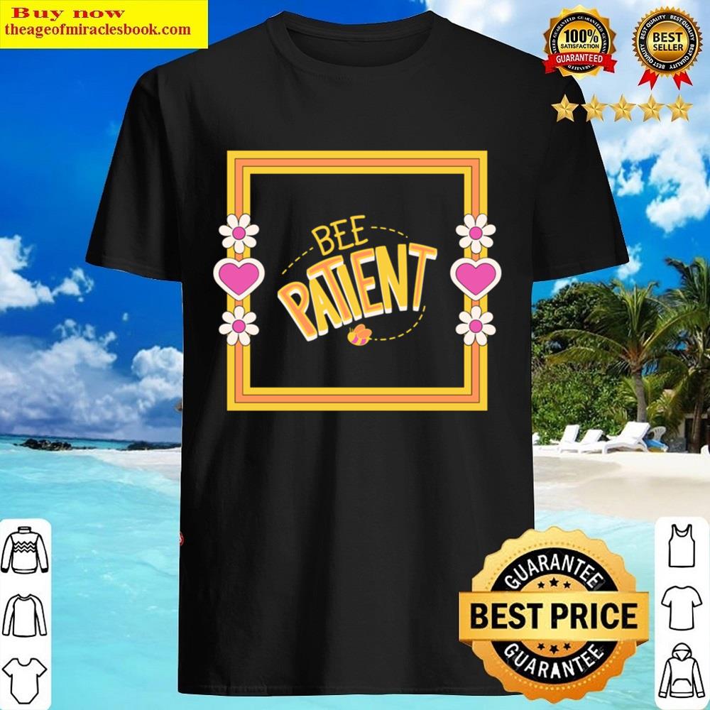 Bee Patientmotivational Quotes Cute Shirt