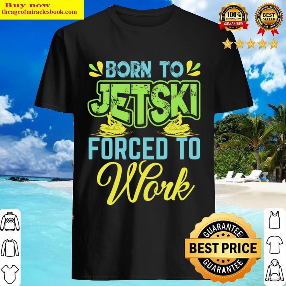 Born To Jetski Forced To Work Shirt