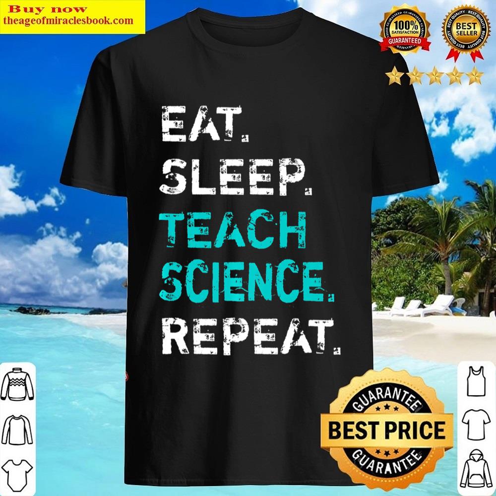 Eat Sleep Teach Science Repeat Science Teacher Shirt