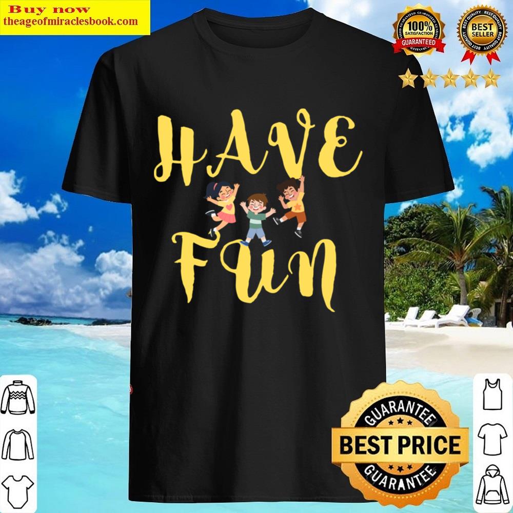 Have Fun Shirt