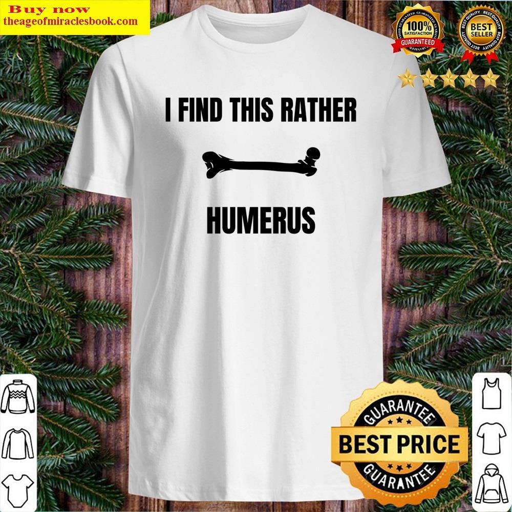I Find This Rather Humerus Shirt