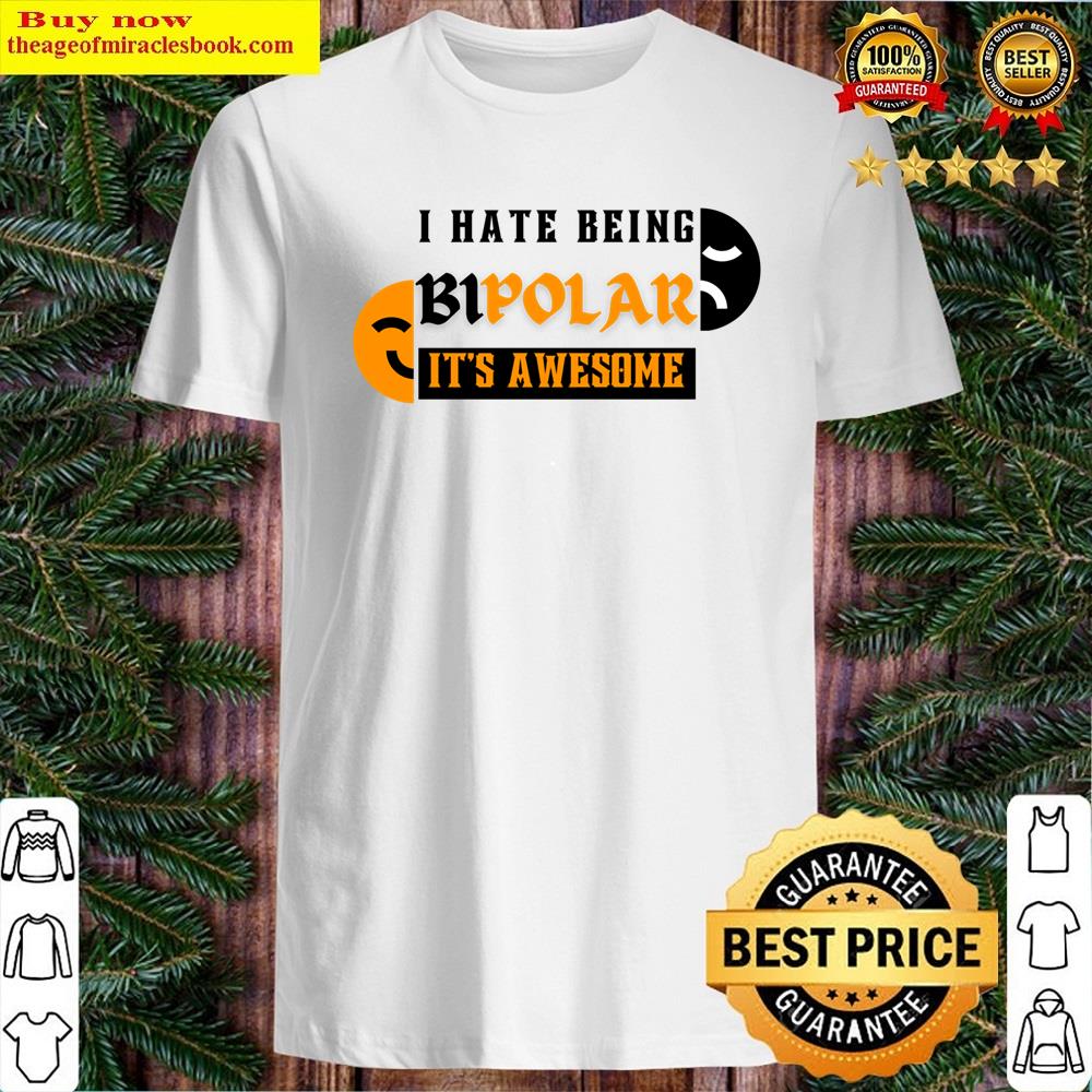 I Hate Being Bipolar Its Awesome Shirt