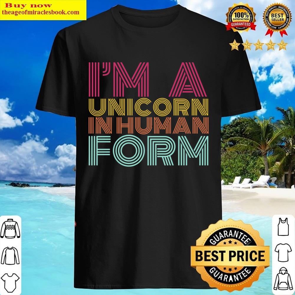 I’m A Unicorn In Human Form Shirt