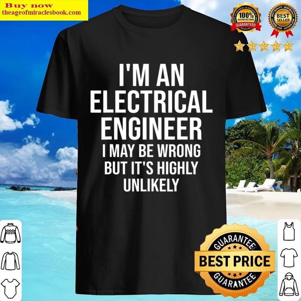 I’m An Electrical Engineer Maybe Wrong Engineer Shirt