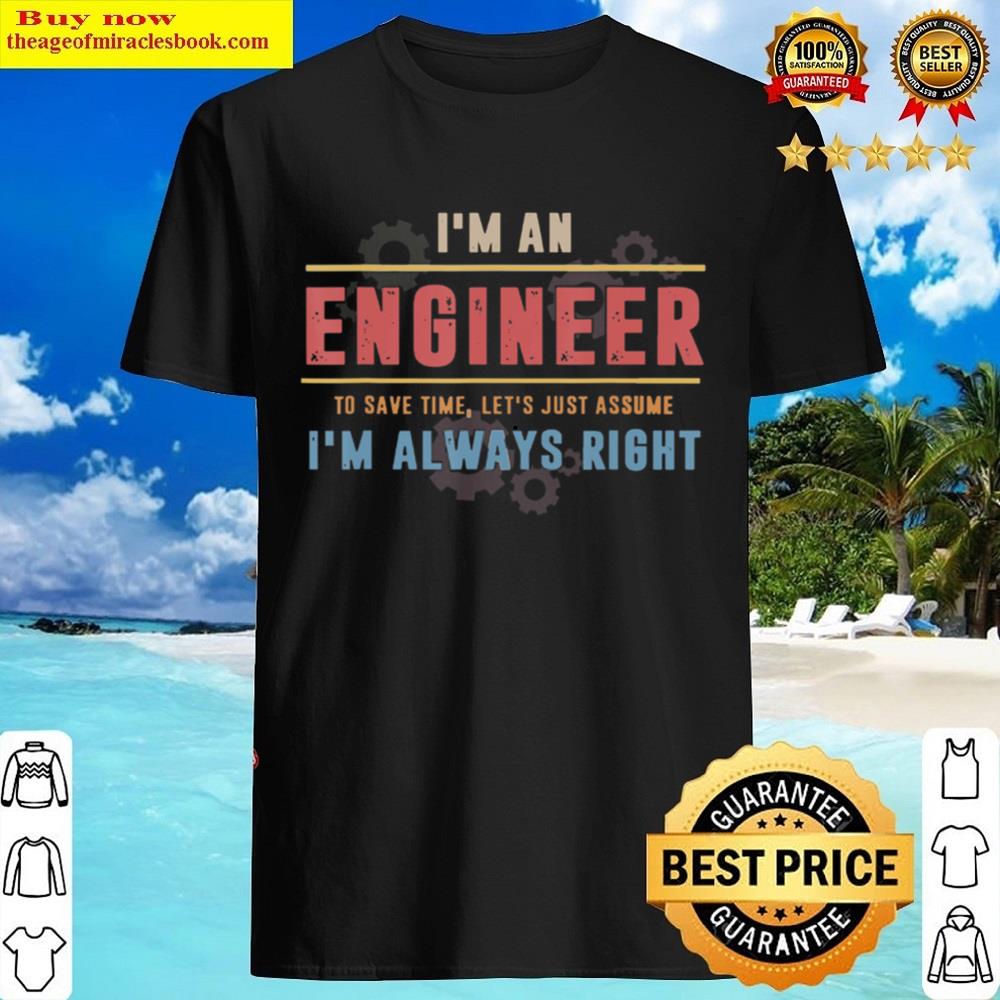I’m An Engineer I’m Always Right Engineer Shirt