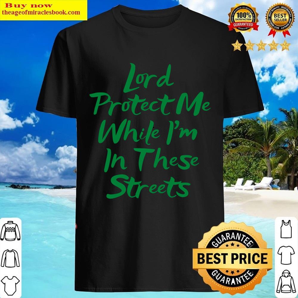Lord Protect Me While I’m In These Streets Essential Shirt Lord Protect Me While I’m In These Streets Essential Shirt