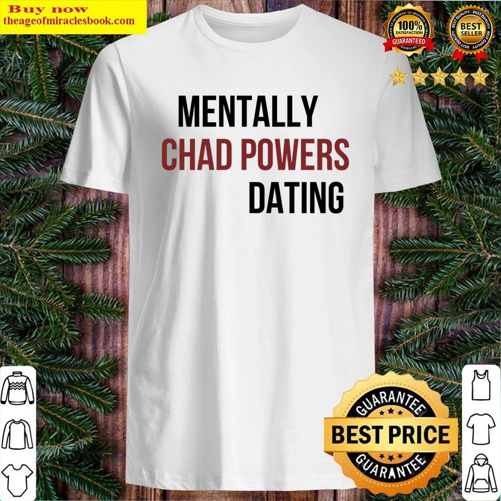 Mentally Dating Chad Powers Shirt