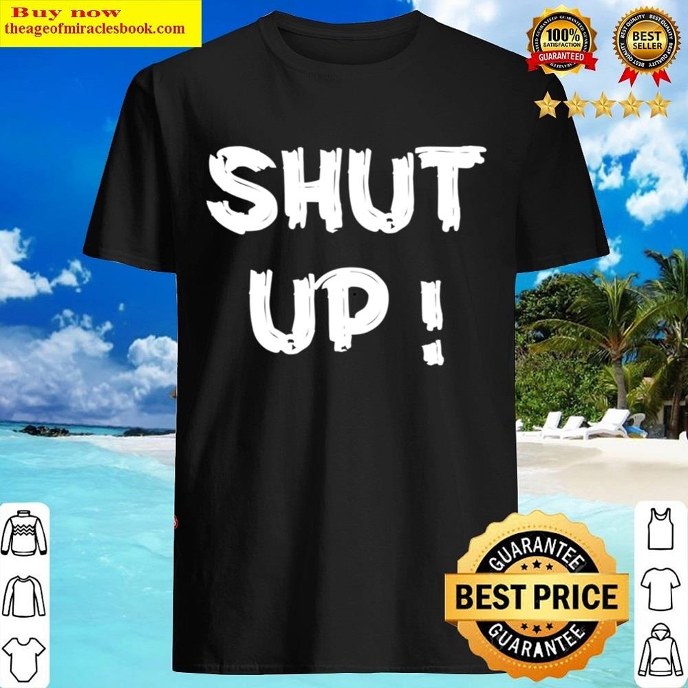 Shut Up Essential Shirt