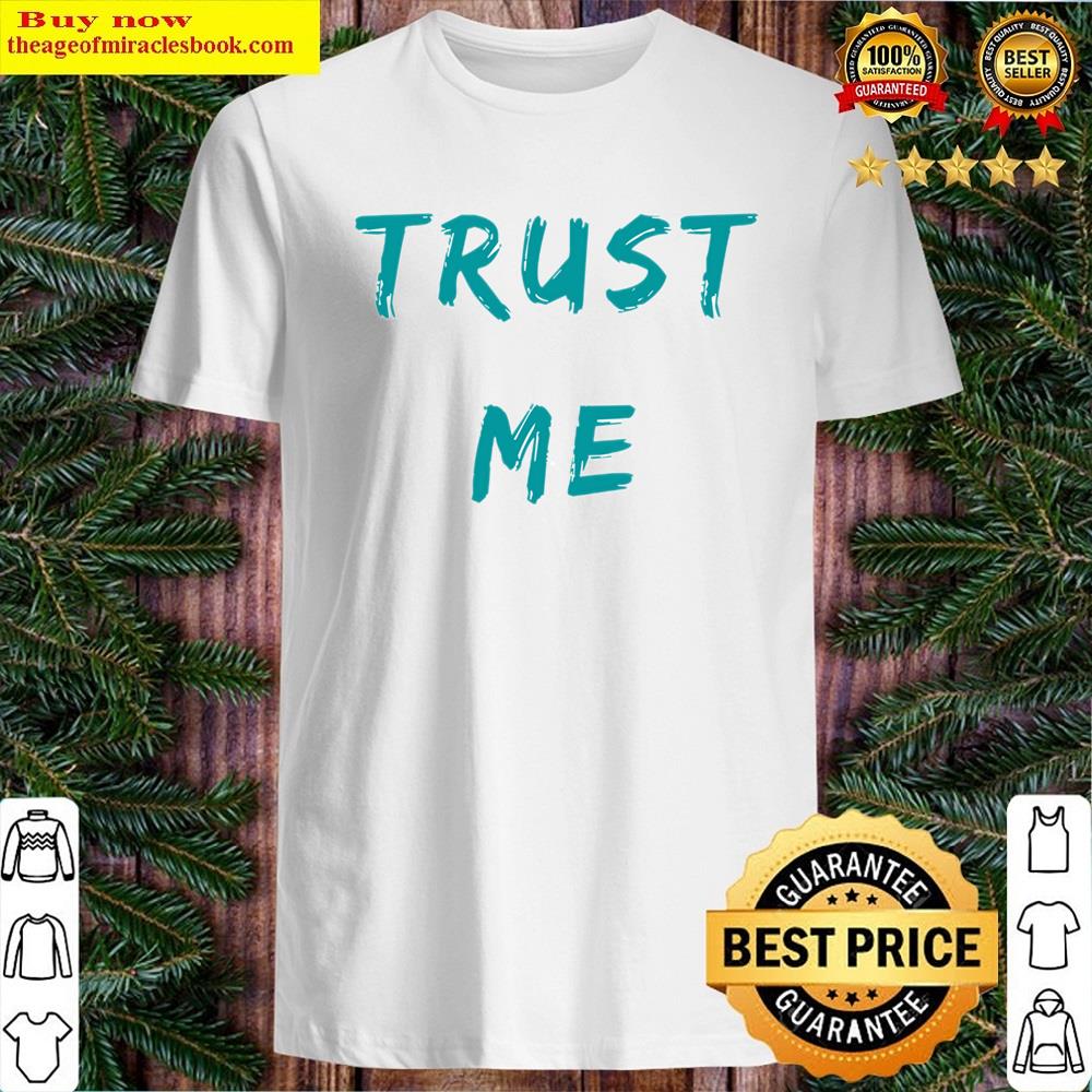 Trust Me Teal Funny Quote Shirt Trust Me Teal Funny Quote Shirt