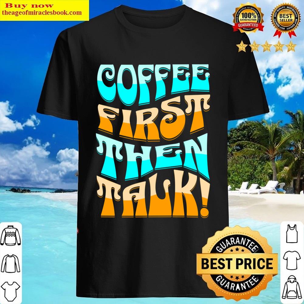 Coffee First Then Talk Shirt