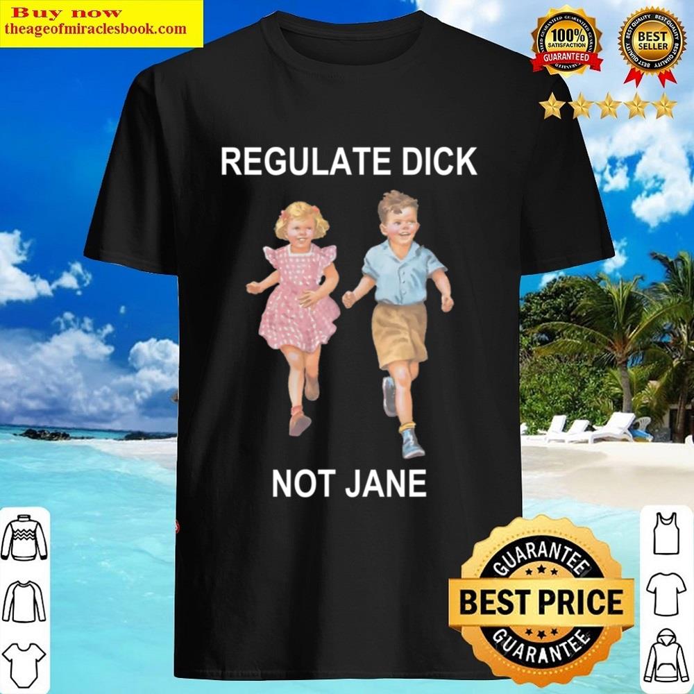 Regulate Dick Not Jane T Shirt Shirt