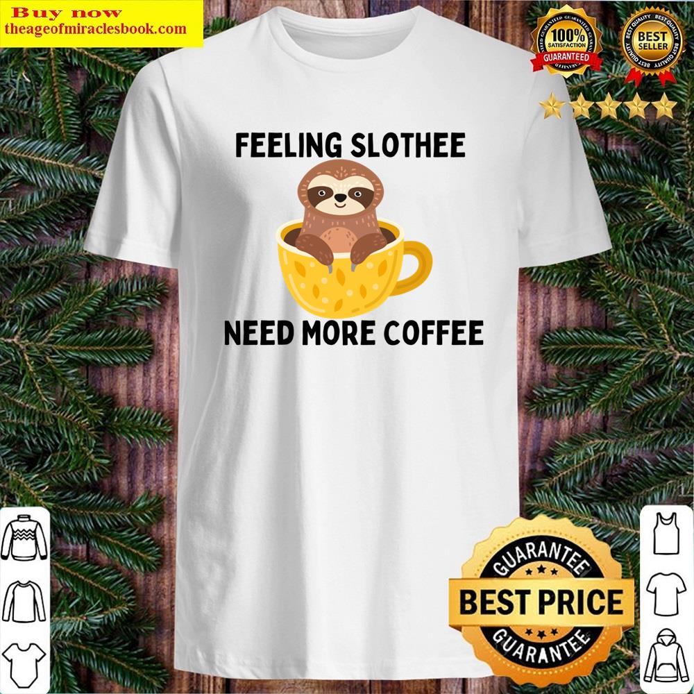 Feeling Slothee Need More Coffee Shirt