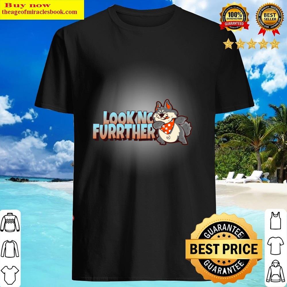 Look No Furrther Shirt
