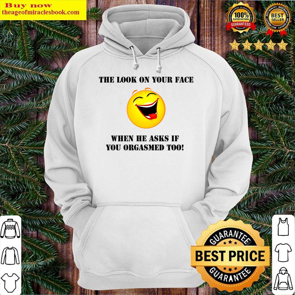 Alternative view of Look On Your Face Orgasm Shirt