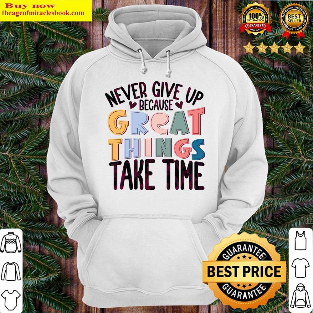Alternative view of Never Give Up Because Great Things Take Time Shirt