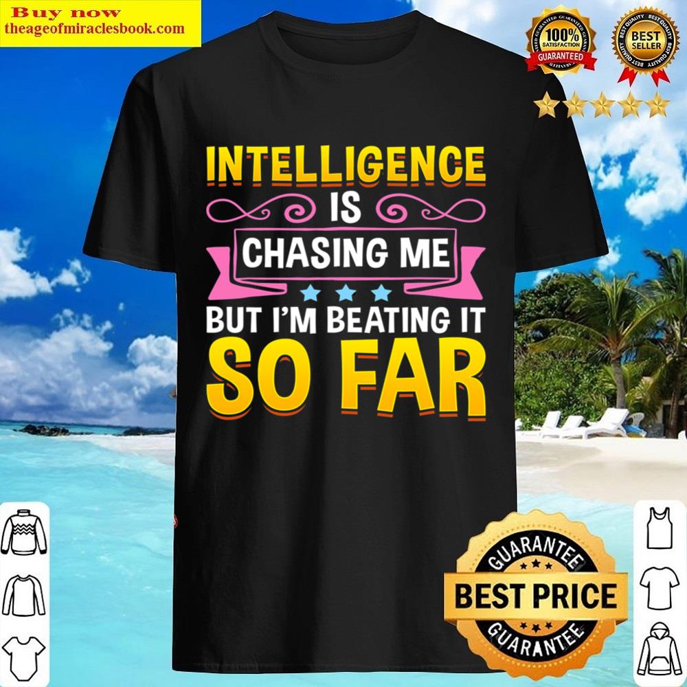 Sarcastic Intelligence Is Chasing Me Beating It Sarcasm Shirt