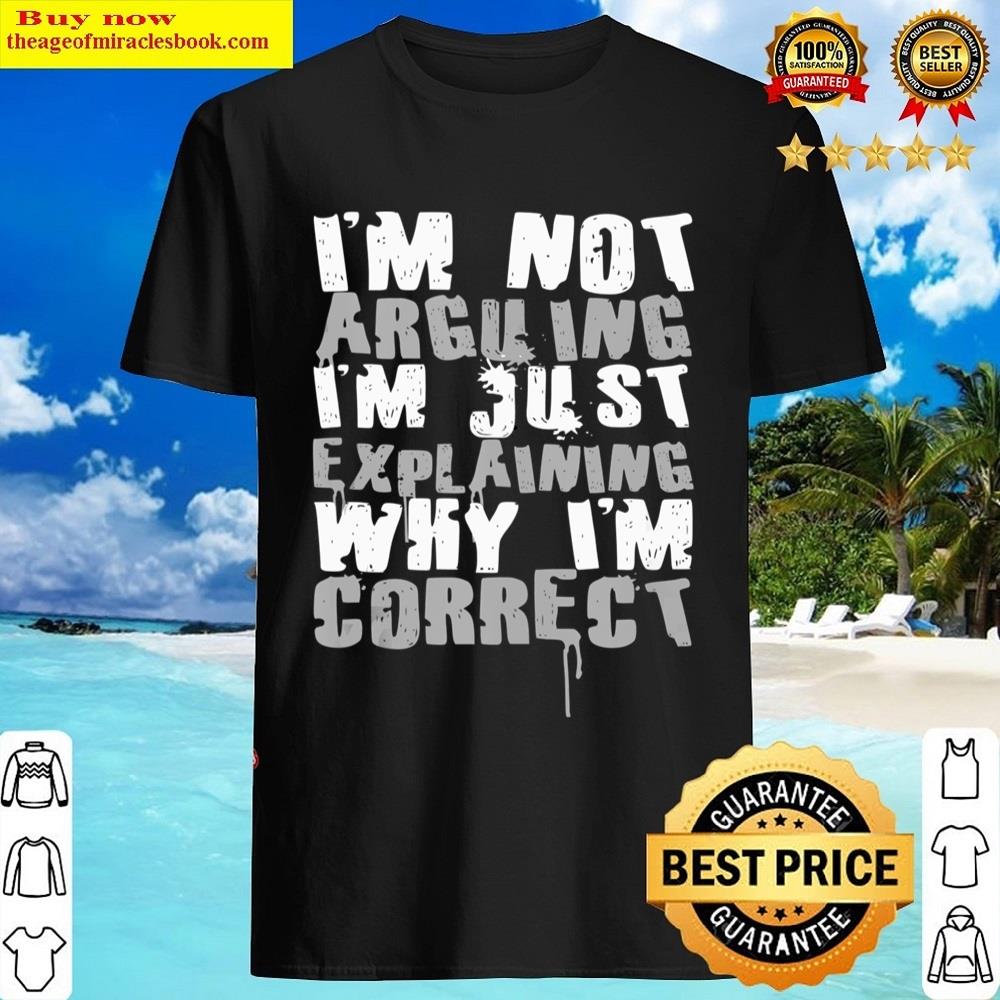 Sarcastic Not Arguing Explaining Why I’m Correct Sarcasm Shirt