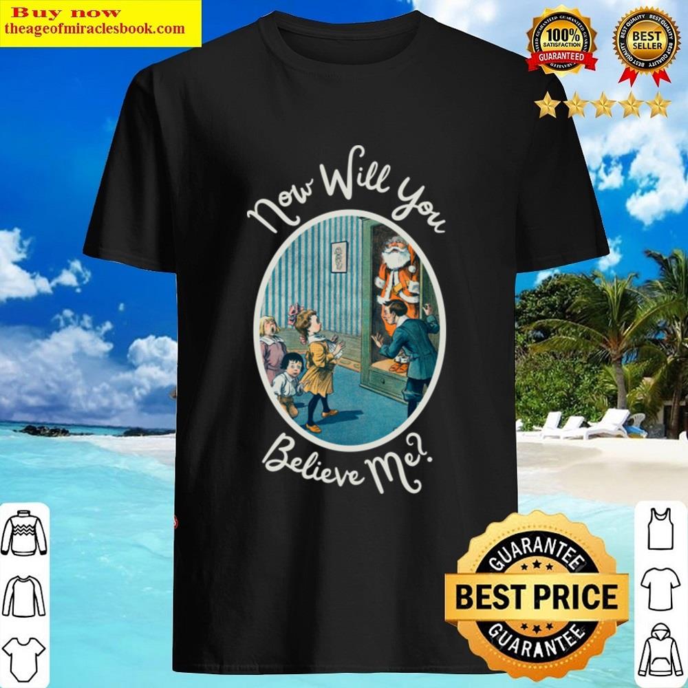 Now Will You Believe Me Shirt