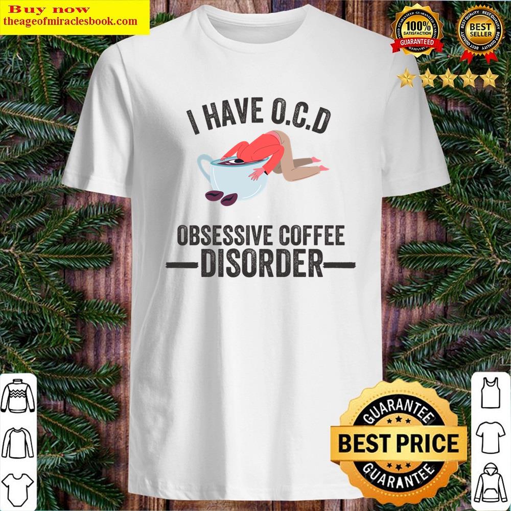 I Have Ocd Obsessive Coffee Disorder Shirt