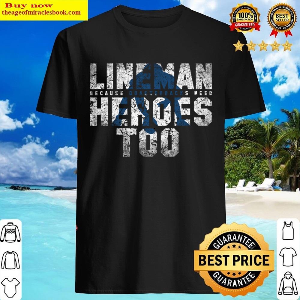 Lineman Because Quarterbacks Need Heroes Shirt