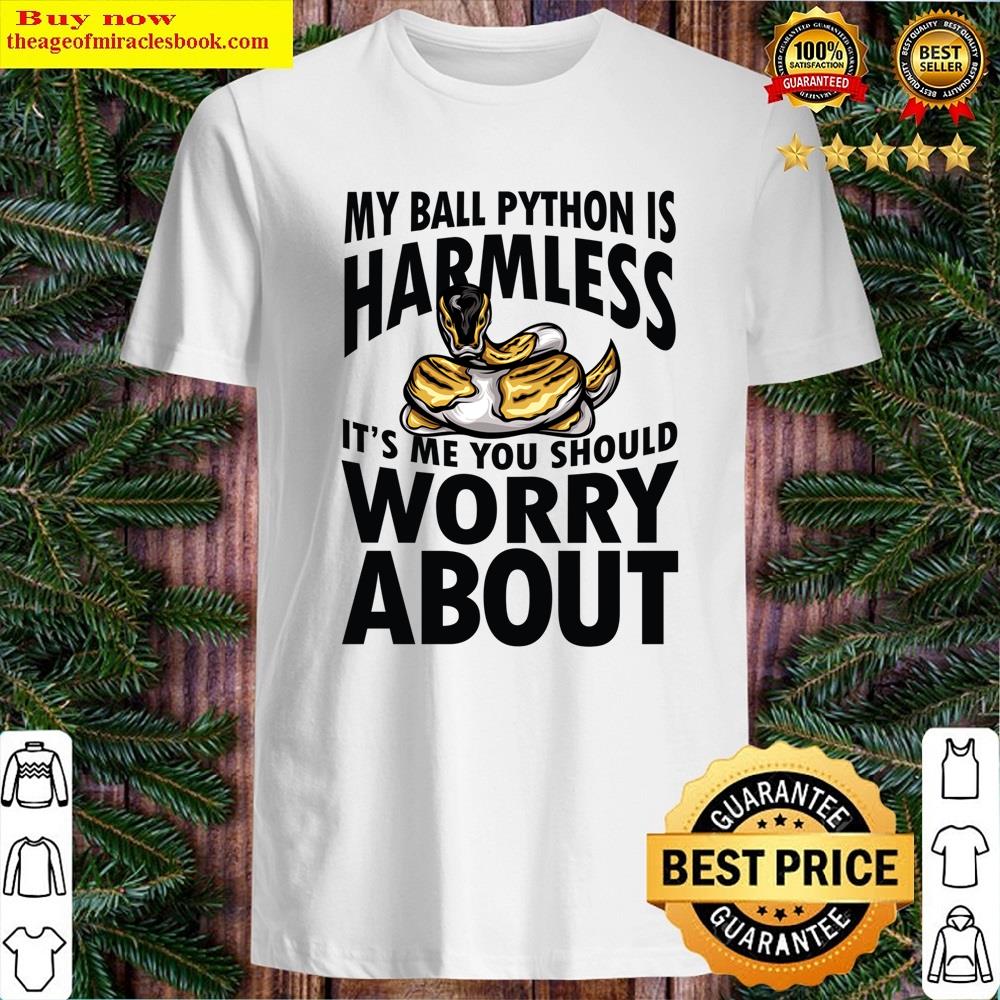 My Ball Python Is Harmless It’s Me You Should Worry About Shirt