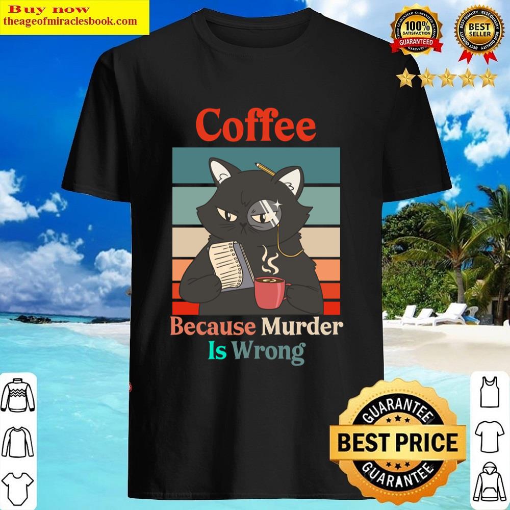 Coffee Because Murder Is Wrong Black Cat Funny Quote Shirt