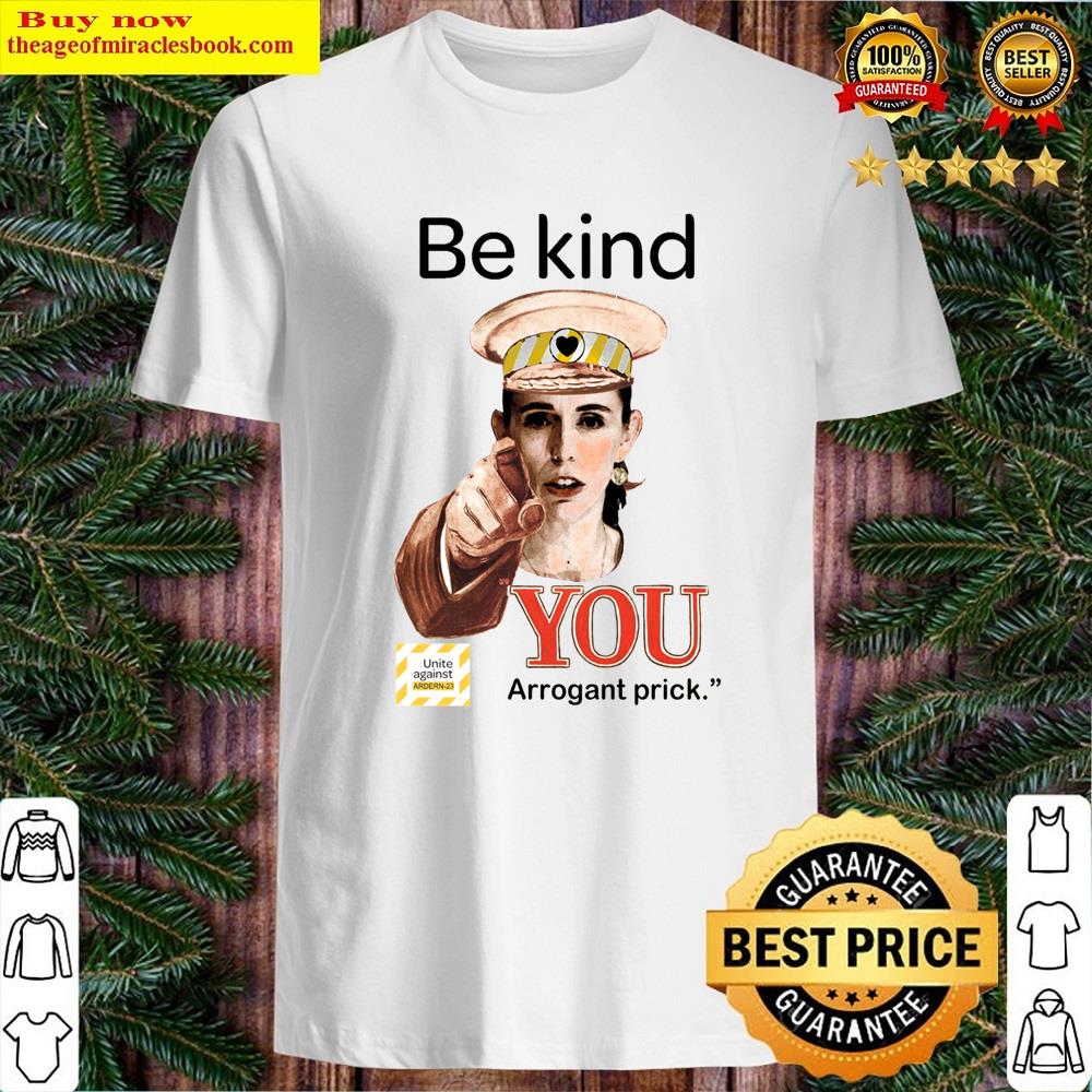 Be Kind You Arrogant Prick Shirt
