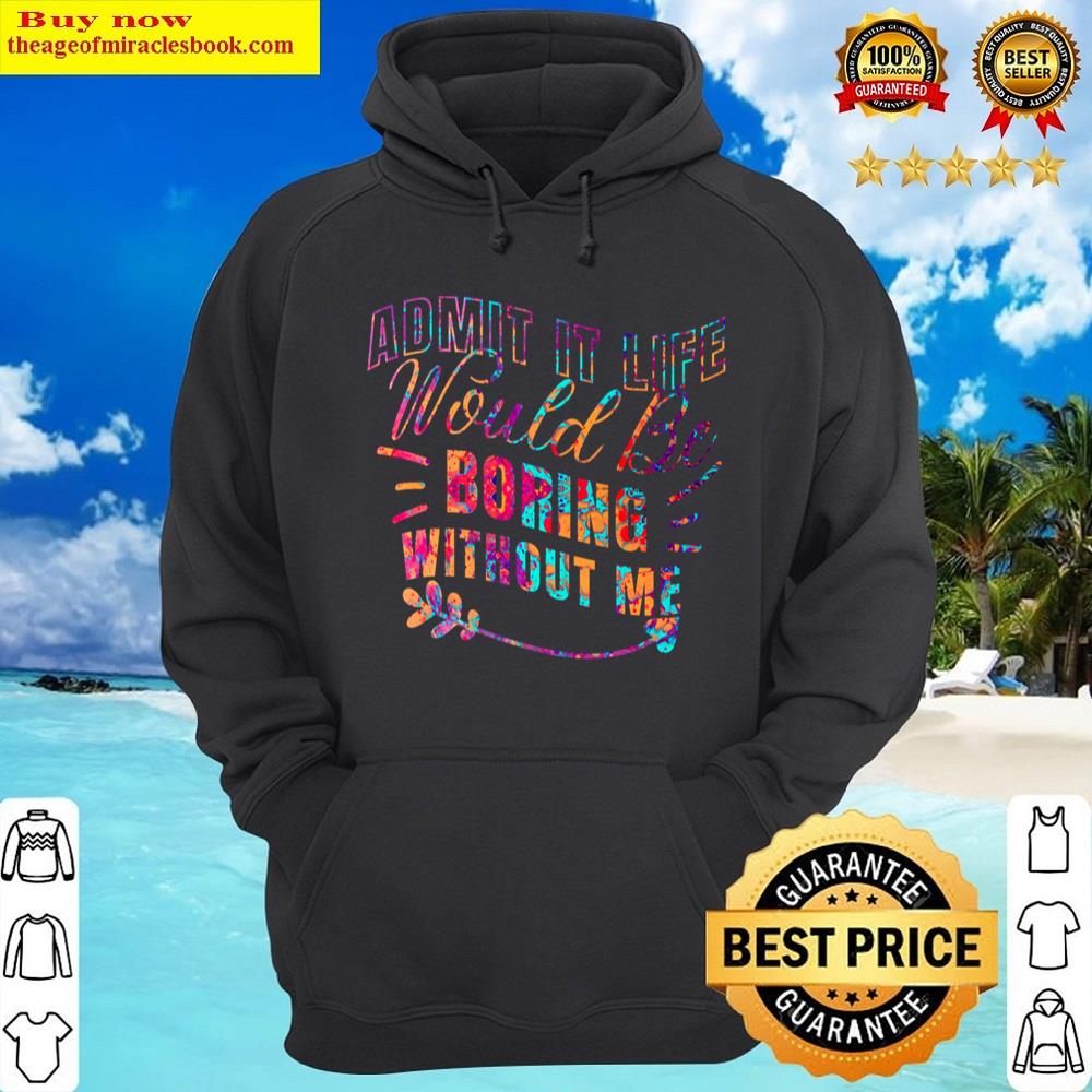 Alternative view of Admit It Would Be Boring Without Me Shirt