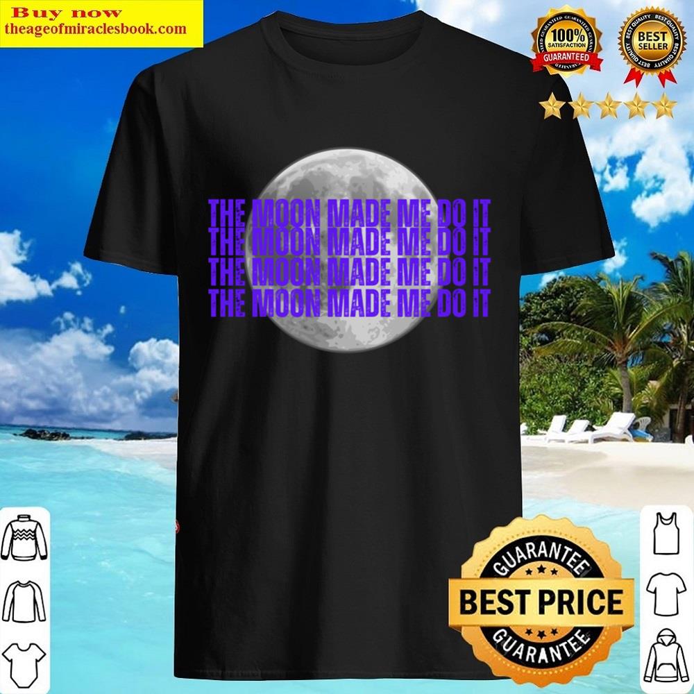 The Moon Made Me Do It Shirt