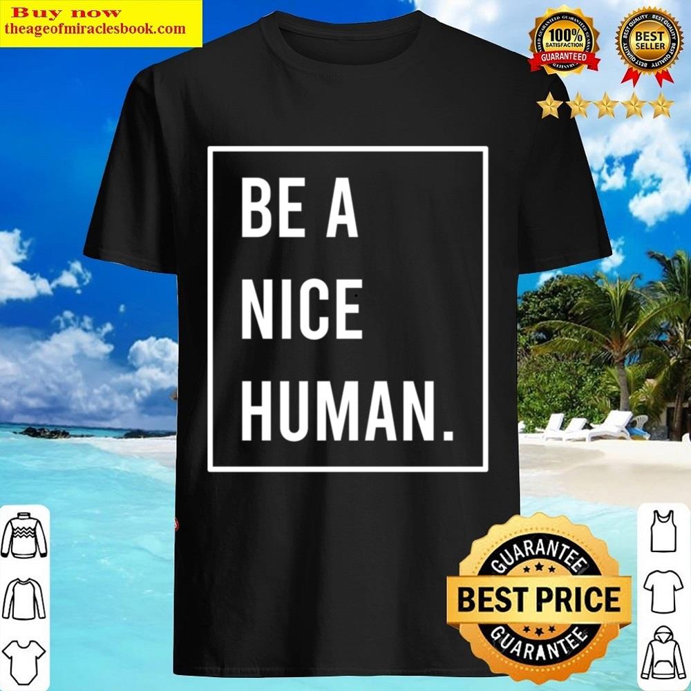 Be A Nice Human Shirt