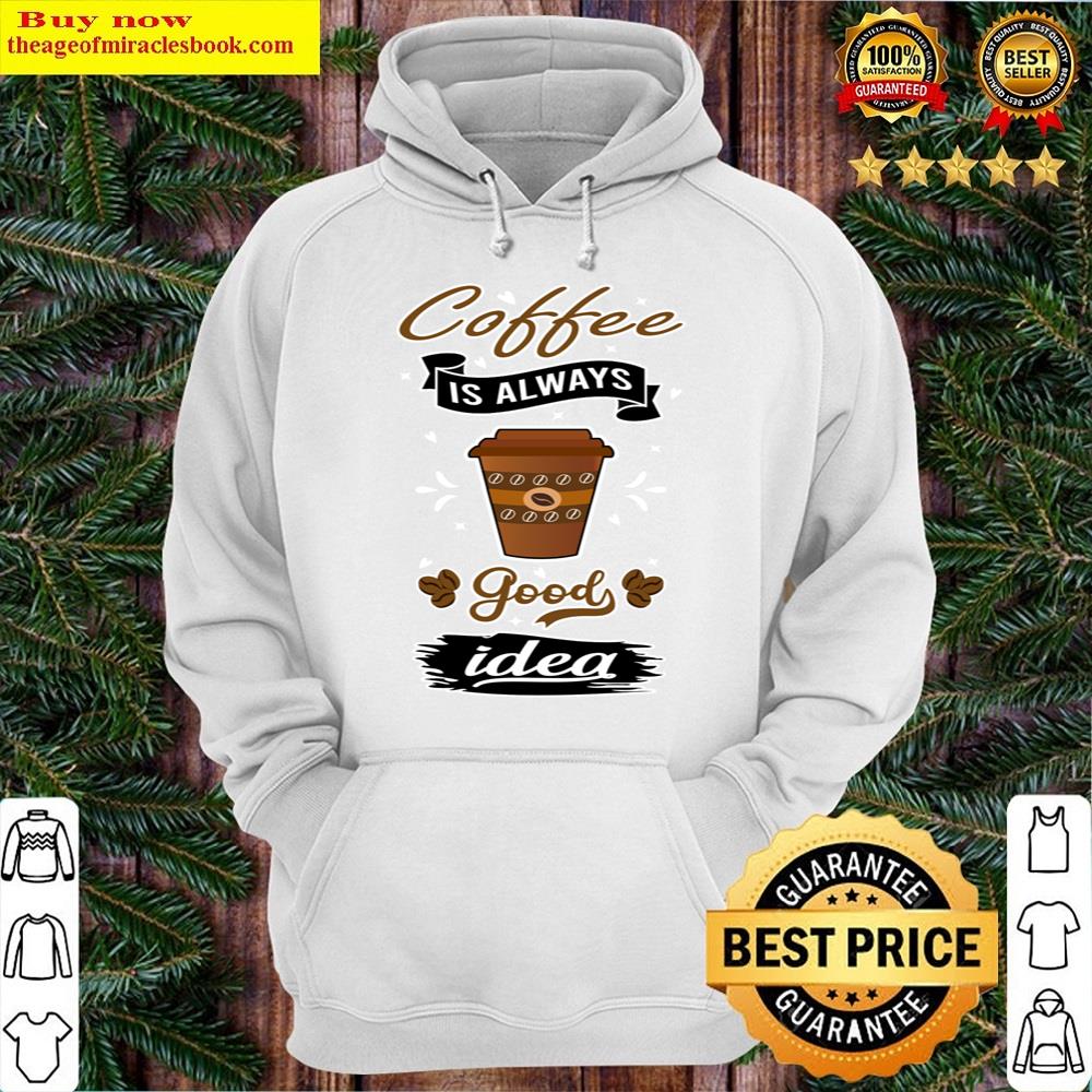 Alternative view of Coffee Is Always A Good Idea Shirt