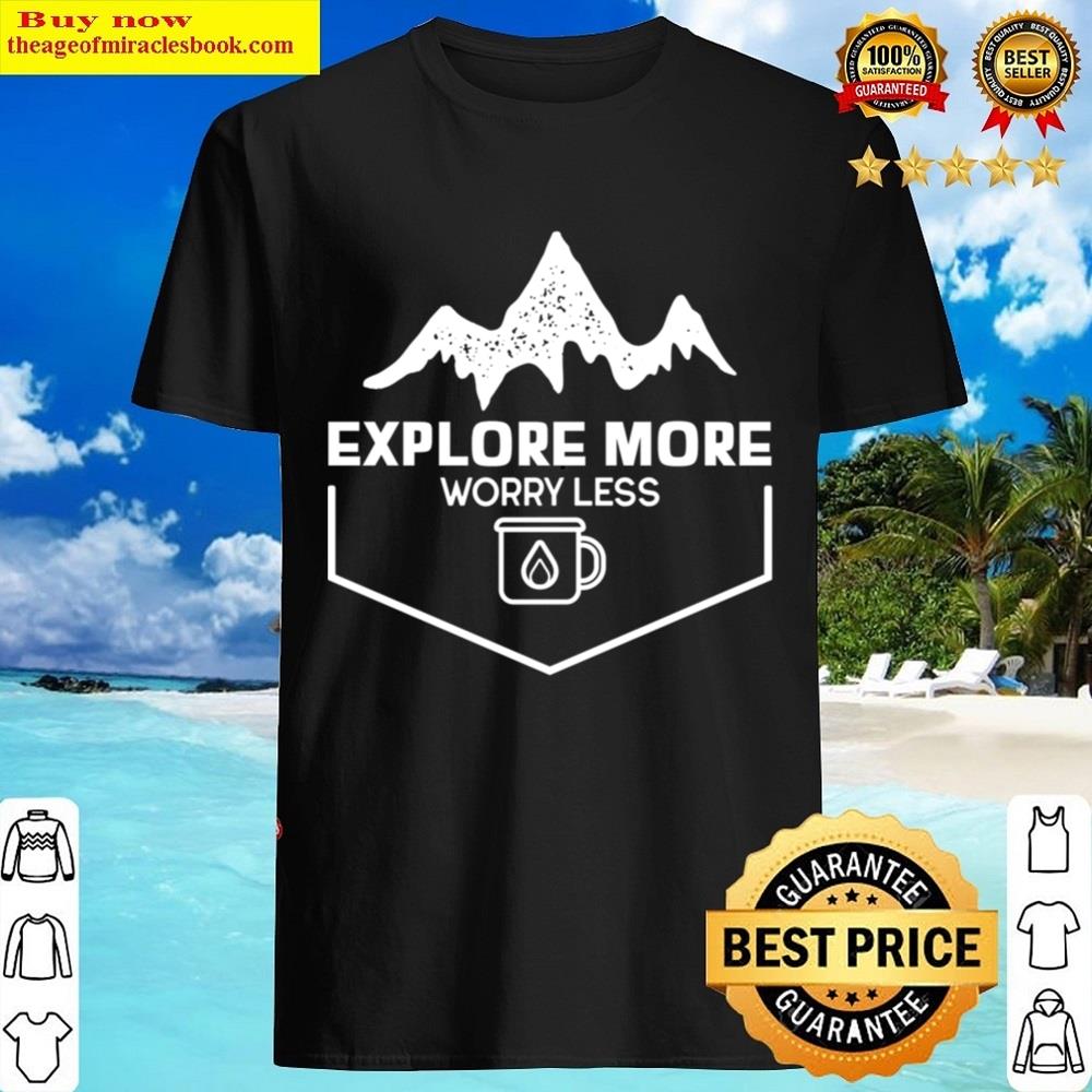 Explore More Worry Less Shirt