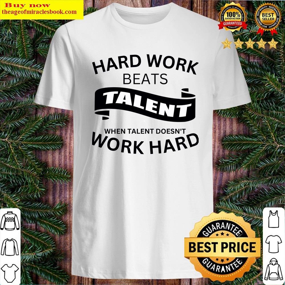 Hard Work Beats Talent Shirt