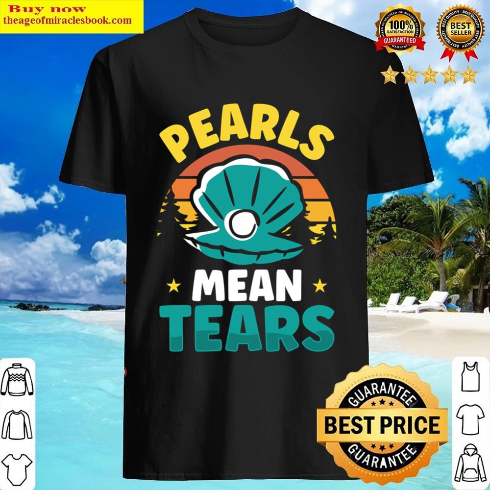 Pearls Mean Tears Shirt