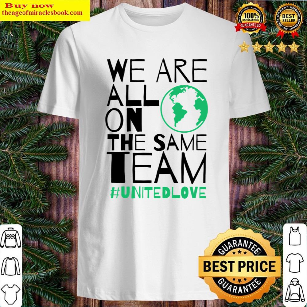 We Are All On The Same Team Love Shirt