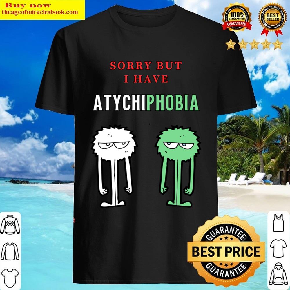 Sorry Atychiphobia Symptoms Shirt