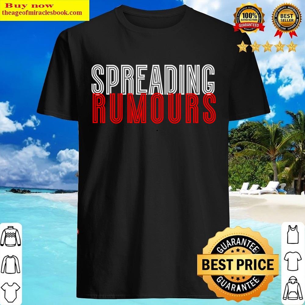 Spreading Rumours Shirt Spreading Rumours Shirt