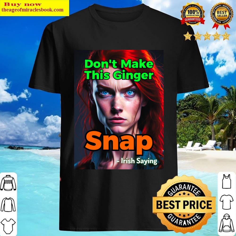 Irish Saying Don’t Make This Ginger Snap Essential Shirt
