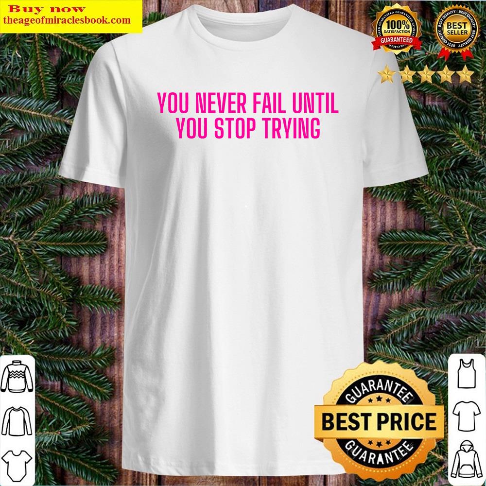 You Never Fail Until You Stop Trying Essential Shirt